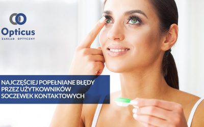 Jakie są najczęściej popełniane błędy przez użytkowników soczewek kontaktowych?